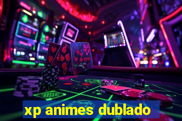 xp animes dublado